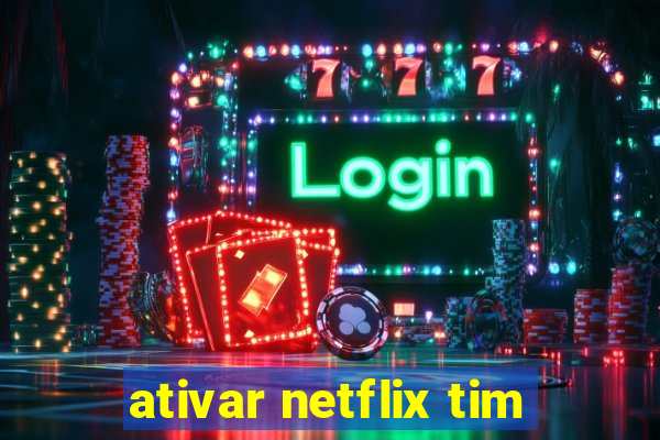 ativar netflix tim